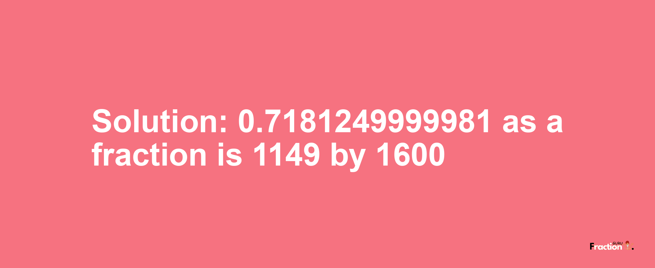 Solution:0.7181249999981 as a fraction is 1149/1600